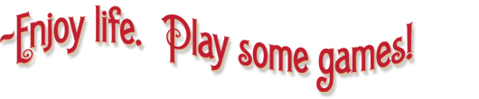 Enjoy life. Play some games!